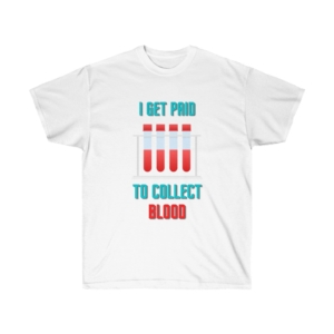 "I get paid to collect blood" Phlebotomy T-Shirt